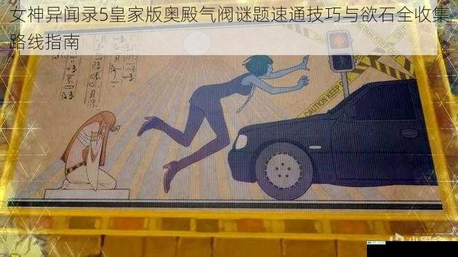 女神异闻录5皇家版奥殿气阀谜题速通技巧与欲石全收集路线指南