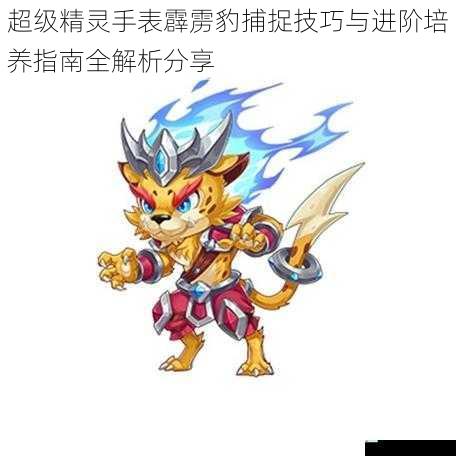 超级精灵手表霹雳豹捕捉技巧与进阶培养指南全解析分享