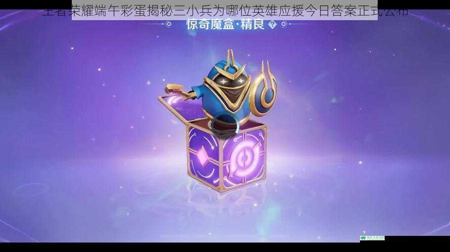 王者荣耀端午彩蛋揭秘三小兵为哪位英雄应援今日答案正式公布