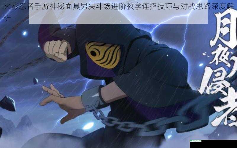 火影忍者手游神秘面具男决斗场进阶教学连招技巧与对战思路深度解析