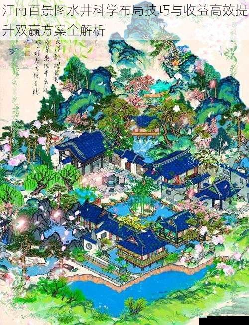 江南百景图水井科学布局技巧与收益高效提升双赢方案全解析