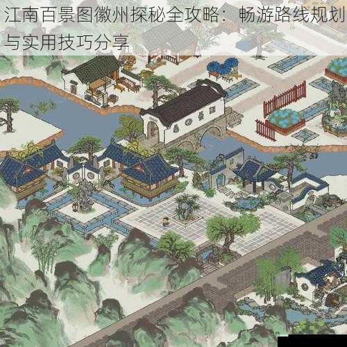 江南百景图徽州探秘全攻略：畅游路线规划与实用技巧分享