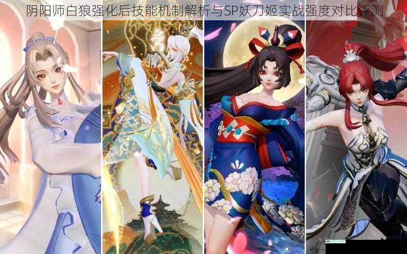 阴阳师白狼强化后技能机制解析与SP妖刀姬实战强度对比评测