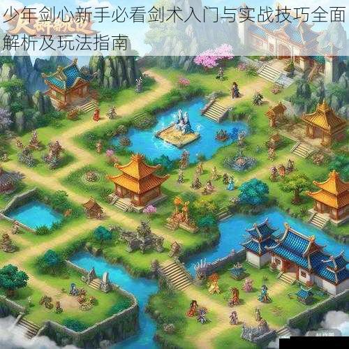 少年剑心新手必看剑术入门与实战技巧全面解析及玩法指南