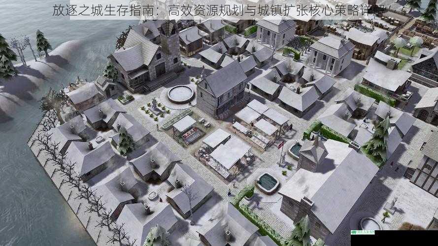 放逐之城生存指南：高效资源规划与城镇扩张核心策略详解