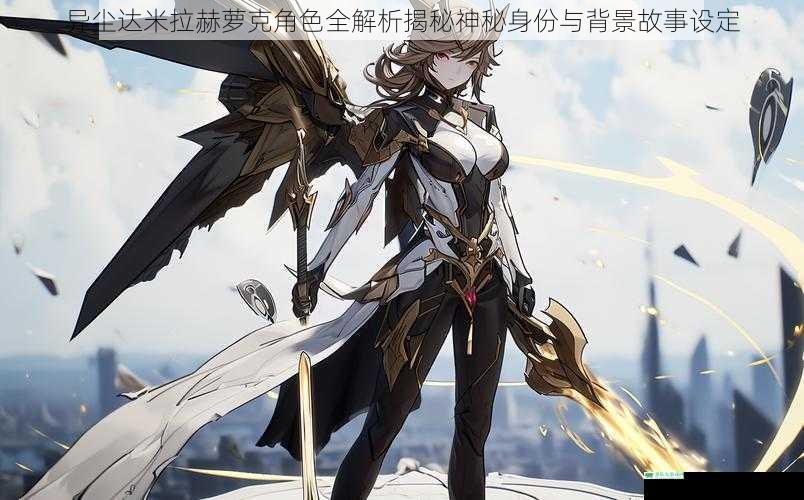 异尘达米拉赫萝克角色全解析揭秘神秘身份与背景故事设定