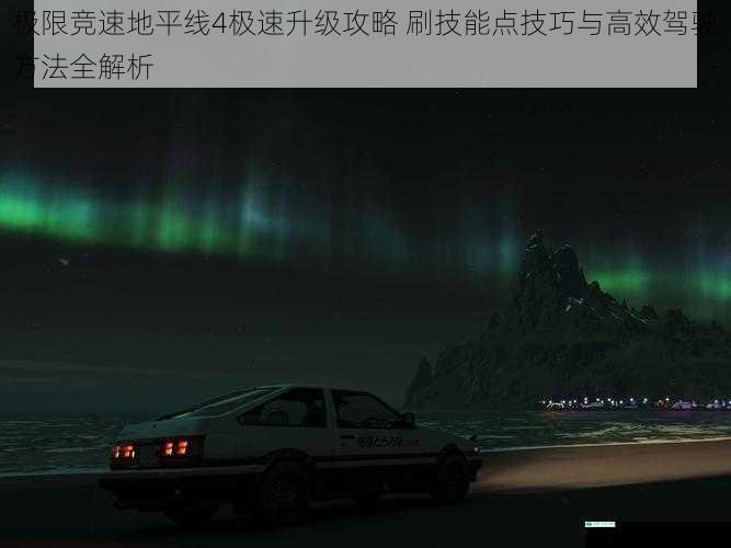 极限竞速地平线4极速升级攻略 刷技能点技巧与高效驾驶方法全解析