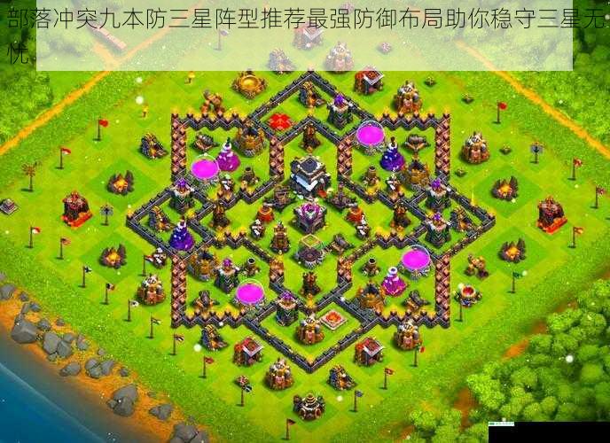 部落冲突九本防三星阵型推荐最强防御布局助你稳守三星无忧