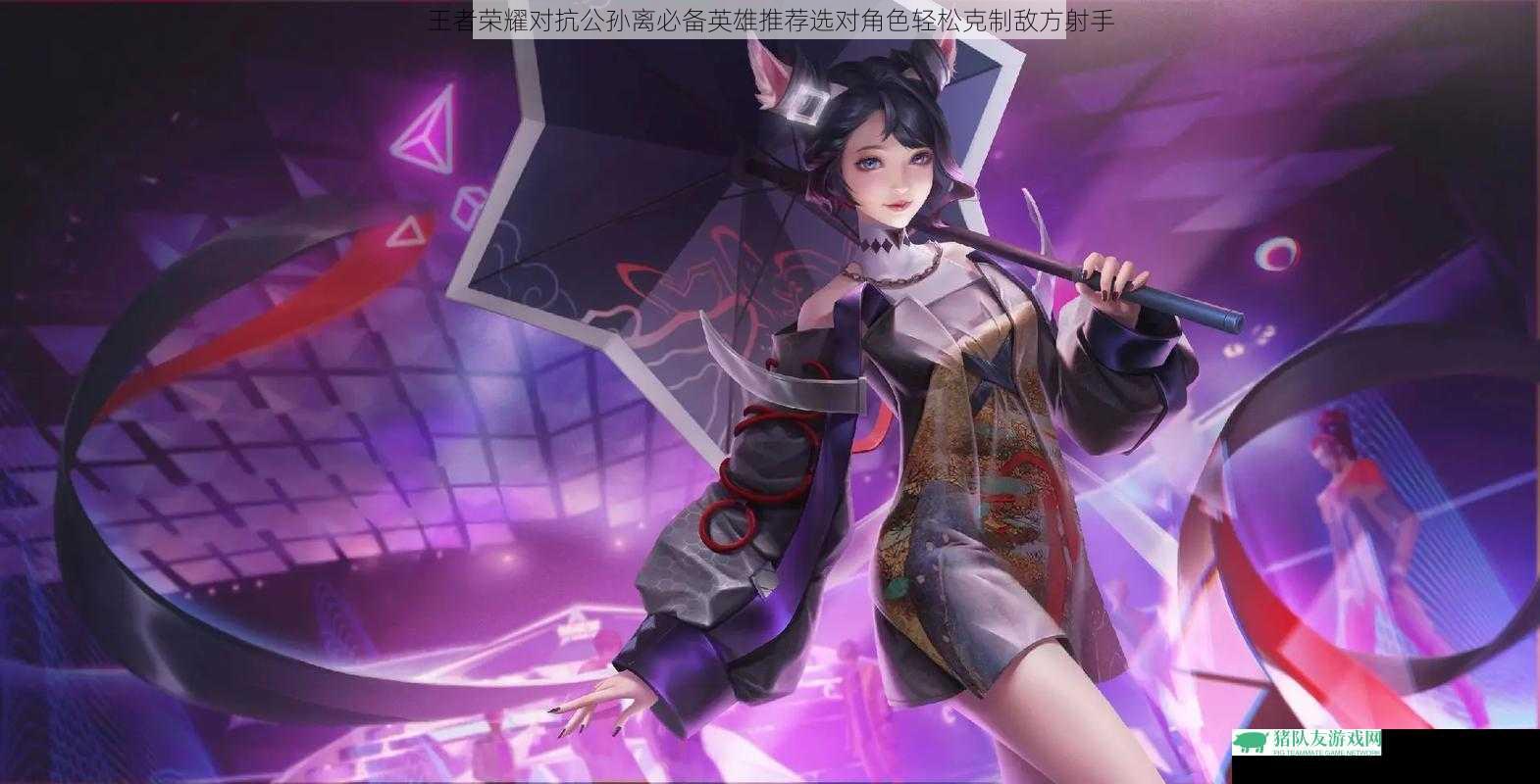王者荣耀对抗公孙离必备英雄推荐选对角色轻松克制敌方射手