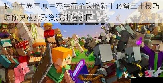 我的世界草原生态生存全攻略新手必备三十技巧助你快速获取资源建造家园
