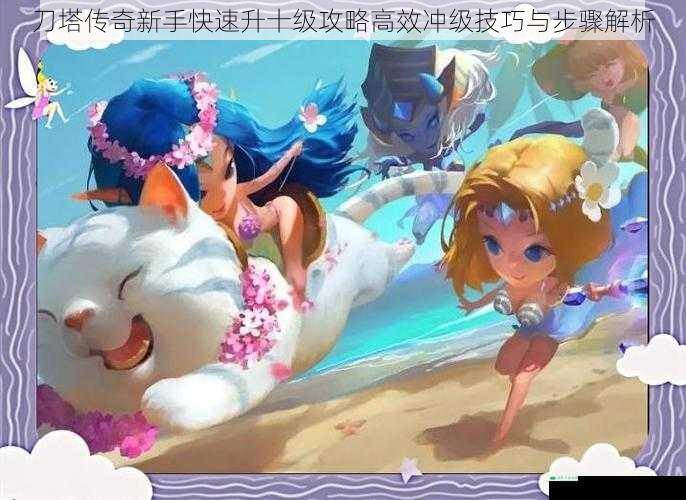刀塔传奇新手快速升十级攻略高效冲级技巧与步骤解析
