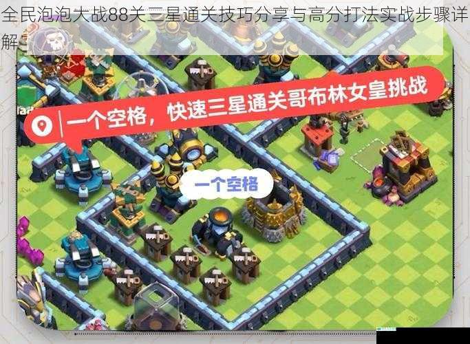 全民泡泡大战88关三星通关技巧分享与高分打法实战步骤详解