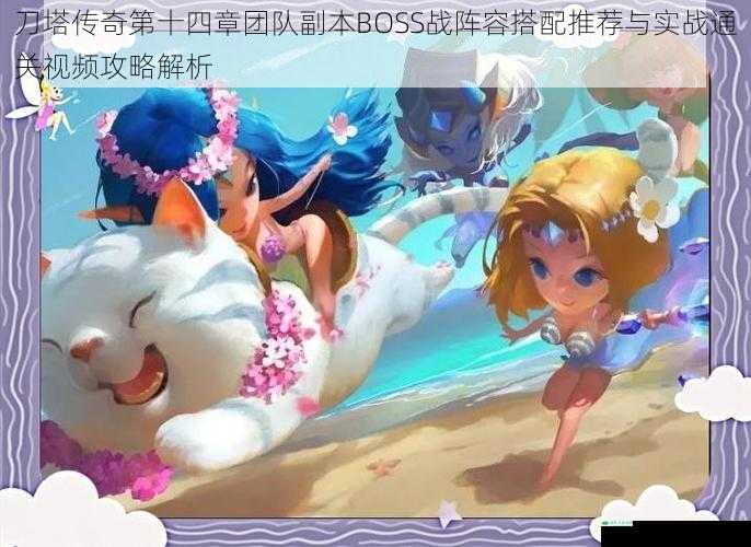 刀塔传奇第十四章团队副本BOSS战阵容搭配推荐与实战通关视频攻略解析