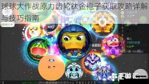 球球大作战原力齿轮钛金袍子获取攻略详解与技巧指南