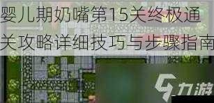 婴儿期奶嘴第15关终极通关攻略详细技巧与步骤指南
