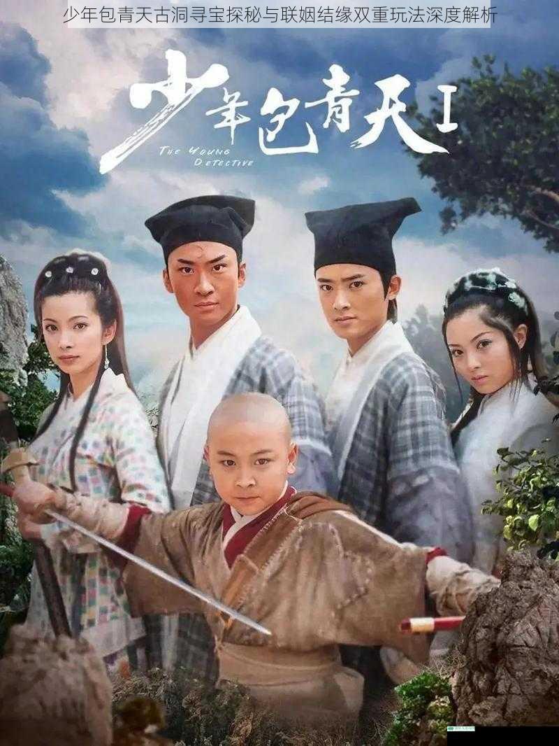少年包青天古洞寻宝探秘与联姻结缘双重玩法深度解析
