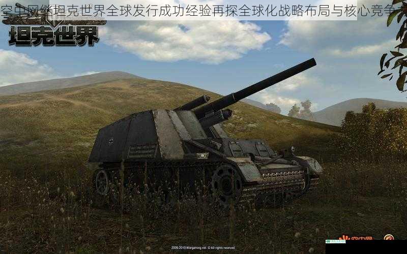 空中网继坦克世界全球发行成功经验再探全球化战略布局与核心竞争力