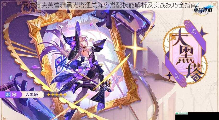 元素方尖芙蕾雅黑光塔通关阵容搭配技能解析及实战技巧全指南
