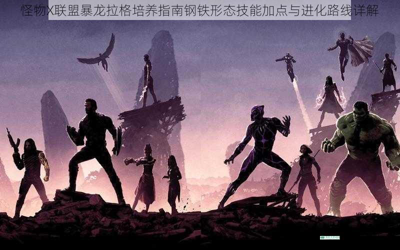 怪物X联盟暴龙拉格培养指南钢铁形态技能加点与进化路线详解