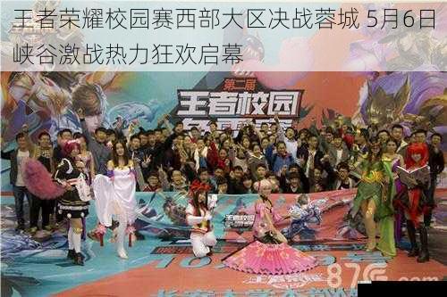 王者荣耀校园赛西部大区决战蓉城 5月6日峡谷激战热力狂欢启幕