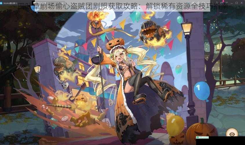 四叶草剧场偷心盗贼团剧照获取攻略：解锁稀有资源全技巧指南