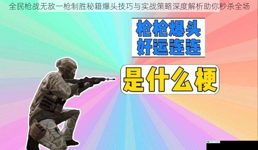 全民枪战无敌一枪制胜秘籍爆头技巧与实战策略深度解析助你秒杀全场